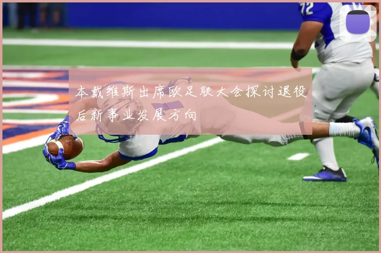 本戴维斯出席欧足联大会探讨退役后新事业发展方向